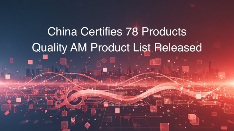 China Certifies 78 Products as “Quality AM Products” Under 2025 Industry Initiative